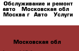 Обслуживание и ремонт авто - Московская обл., Москва г. Авто » Услуги   . Московская обл.